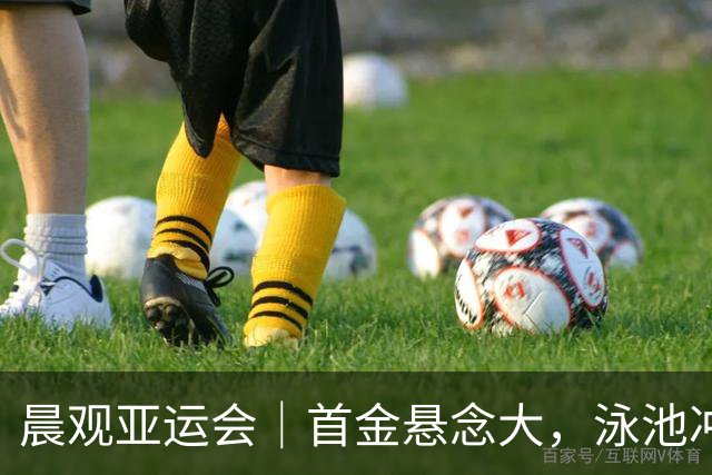 晨观亚运会｜首金悬念大，泳池冲金潮，男足遇伊朗